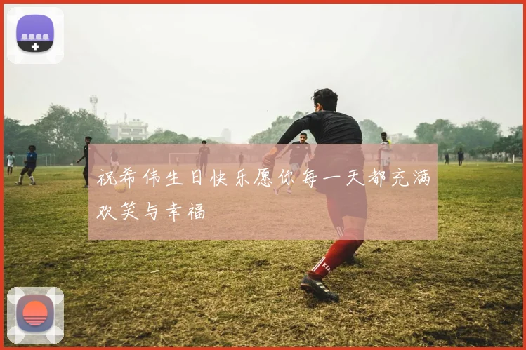 祝希伟生日快乐愿你每一天都充满欢笑与幸福