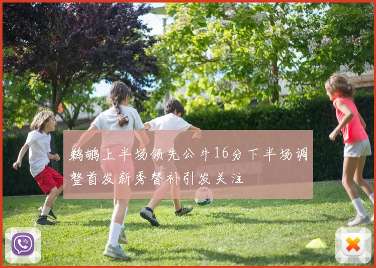 鹈鹕上半场领先公牛16分下半场调整首发新秀替补引发关注