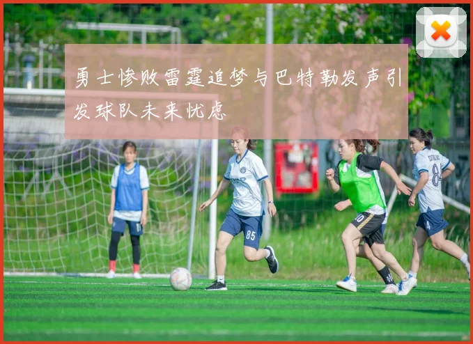 勇士惨败雷霆追梦与巴特勒发声引发球队未来忧虑